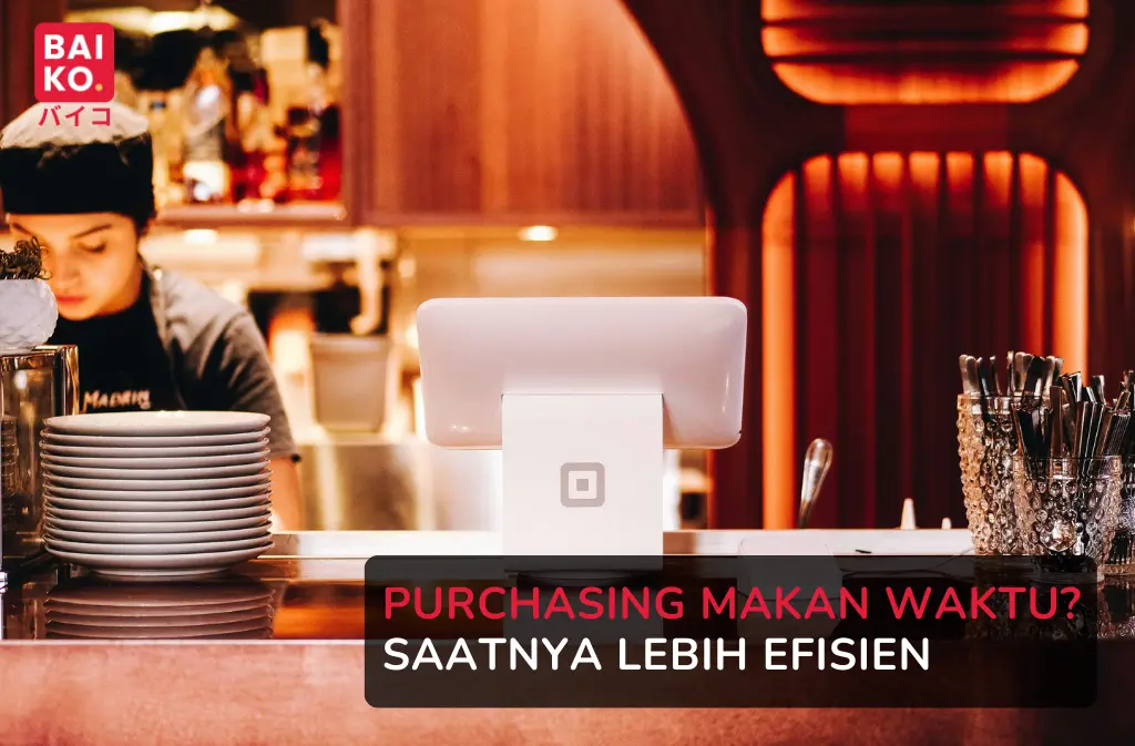 Waktu Habis Buat Urus Purchasing? Saatnya Bikin Pengadaan Bisnis Lebih Efisien